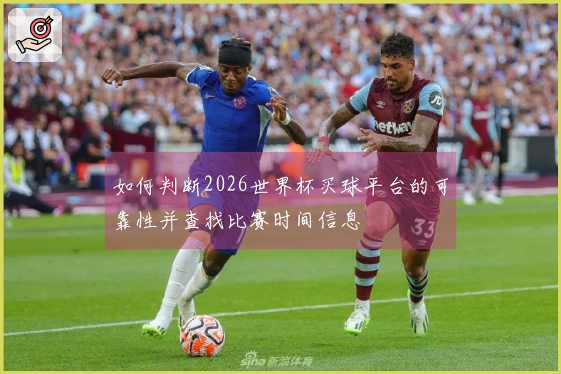 如何判断2026世界杯买球平台的可靠性并查找比赛时间信息