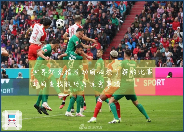 世界杯竞猜活动前必须了解的比赛时间查找技巧与注意事项